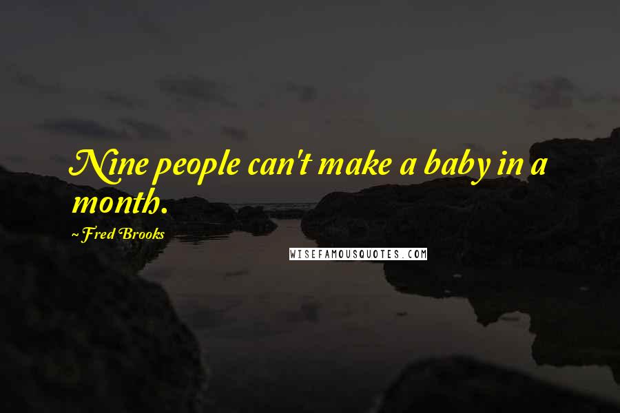 Fred Brooks Quotes: Nine people can't make a baby in a month.