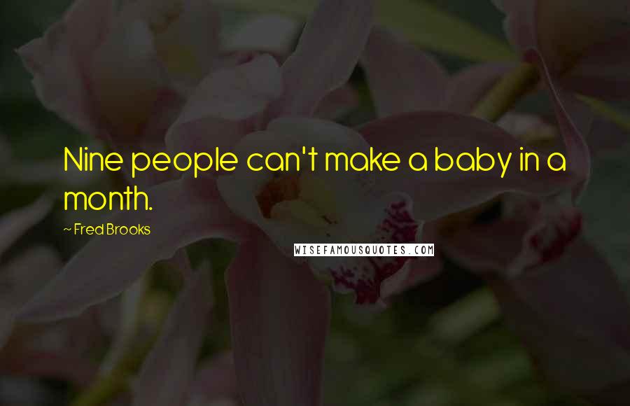 Fred Brooks Quotes: Nine people can't make a baby in a month.