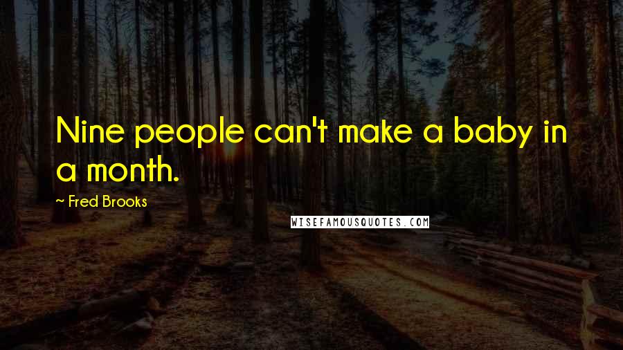 Fred Brooks Quotes: Nine people can't make a baby in a month.