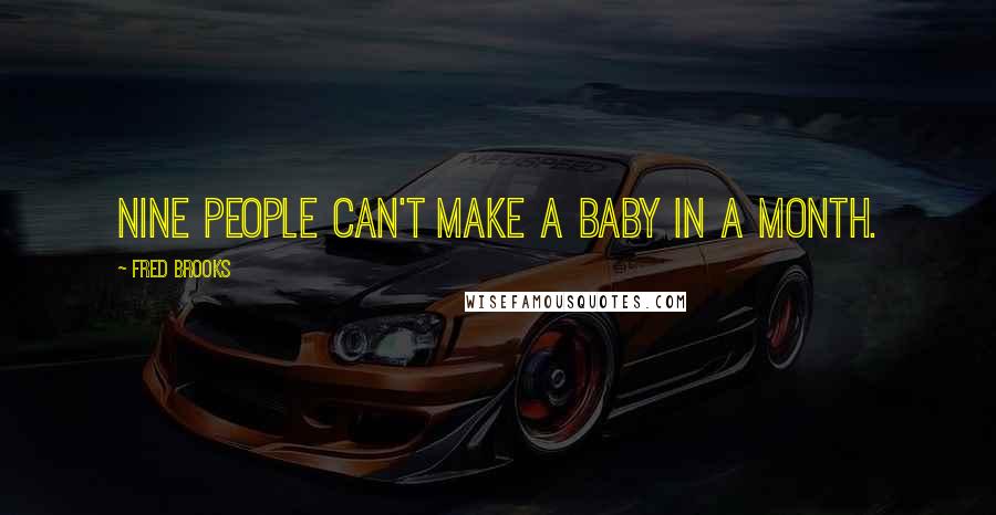 Fred Brooks Quotes: Nine people can't make a baby in a month.