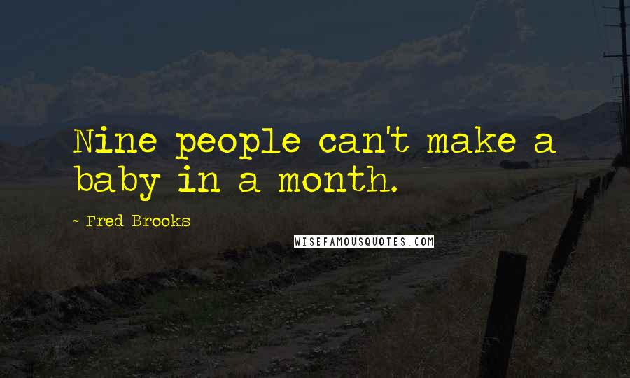 Fred Brooks Quotes: Nine people can't make a baby in a month.