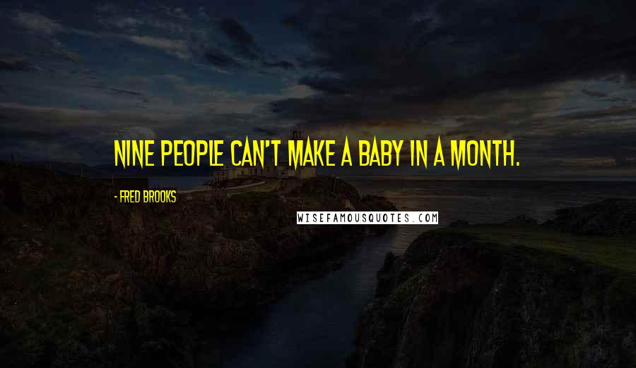 Fred Brooks Quotes: Nine people can't make a baby in a month.