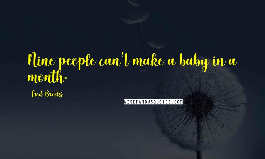 Fred Brooks Quotes: Nine people can't make a baby in a month.