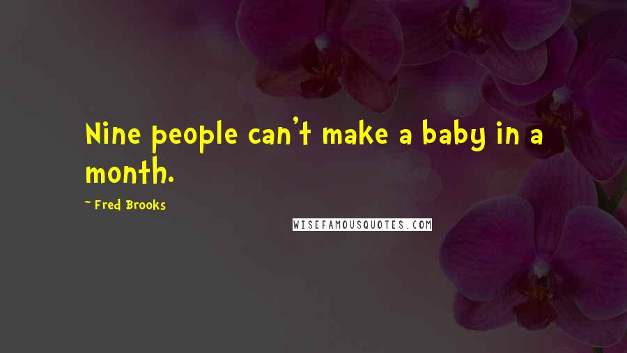 Fred Brooks Quotes: Nine people can't make a baby in a month.