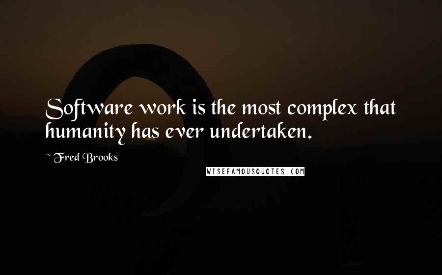 Fred Brooks Quotes: Software work is the most complex that humanity has ever undertaken.