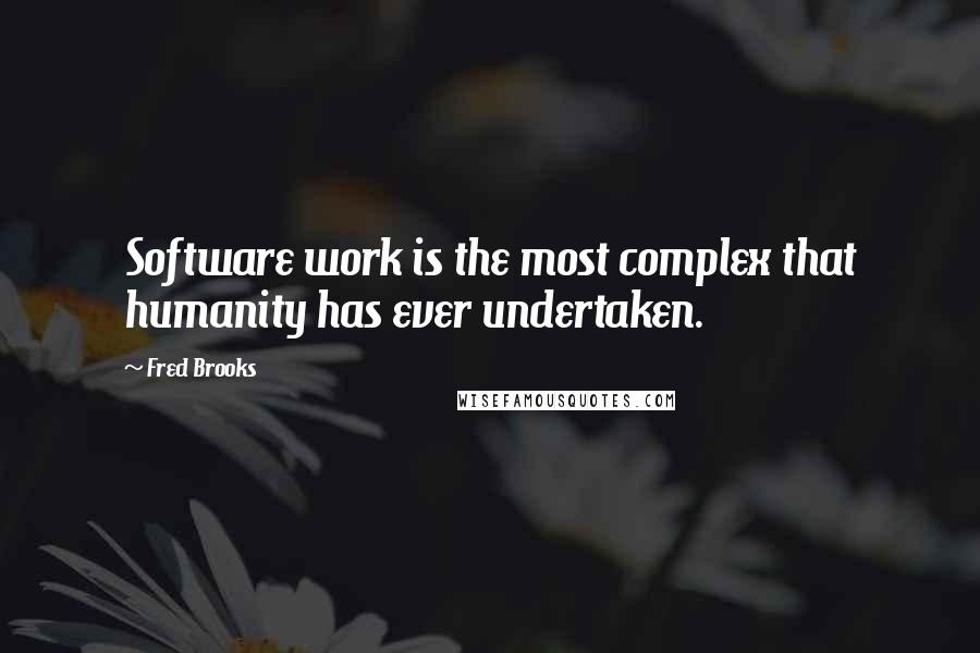 Fred Brooks Quotes: Software work is the most complex that humanity has ever undertaken.