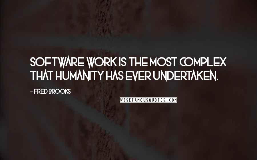 Fred Brooks Quotes: Software work is the most complex that humanity has ever undertaken.