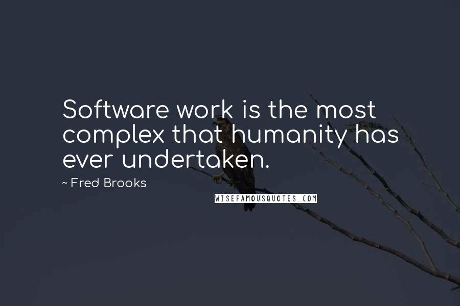 Fred Brooks Quotes: Software work is the most complex that humanity has ever undertaken.