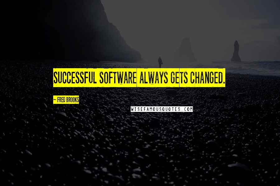 Fred Brooks Quotes: Successful software always gets changed.