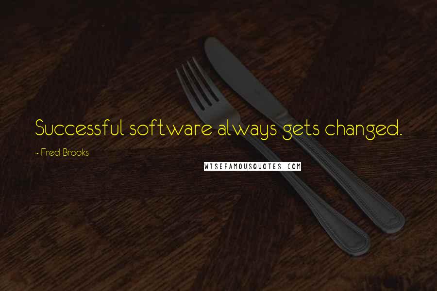 Fred Brooks Quotes: Successful software always gets changed.