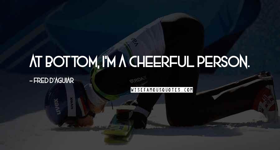 Fred D'Aguiar Quotes: At bottom, I'm a cheerful person.