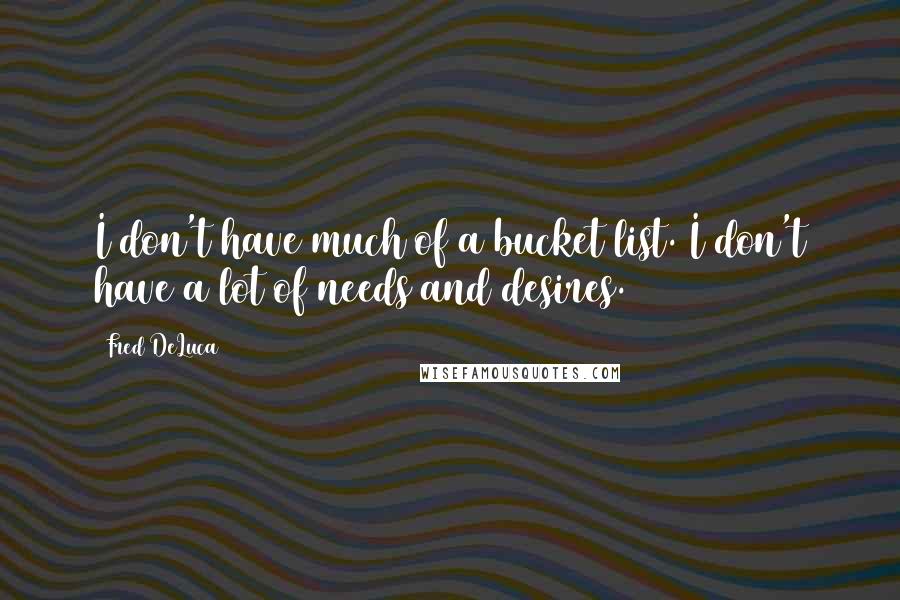 Fred DeLuca Quotes: I don't have much of a bucket list. I don't have a lot of needs and desires.