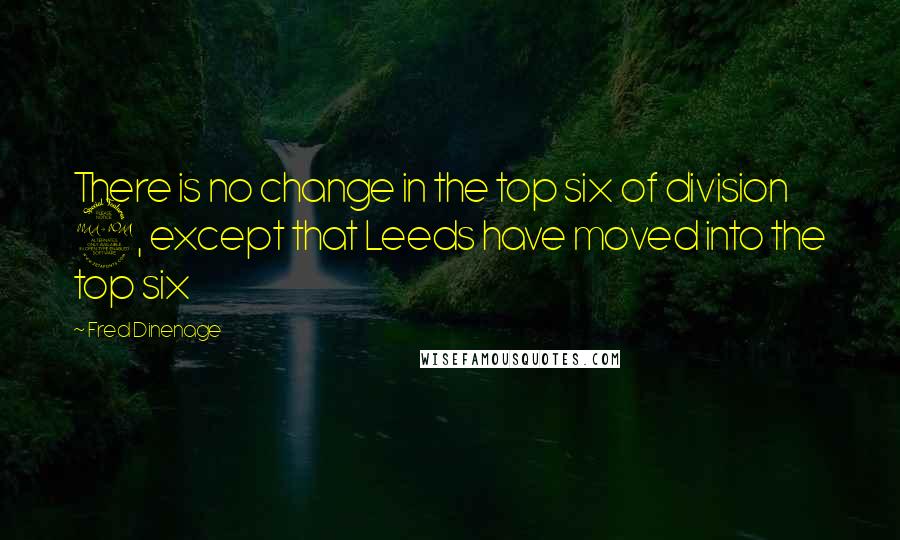 Fred Dinenage Quotes: There is no change in the top six of division 2, except that Leeds have moved into the top six