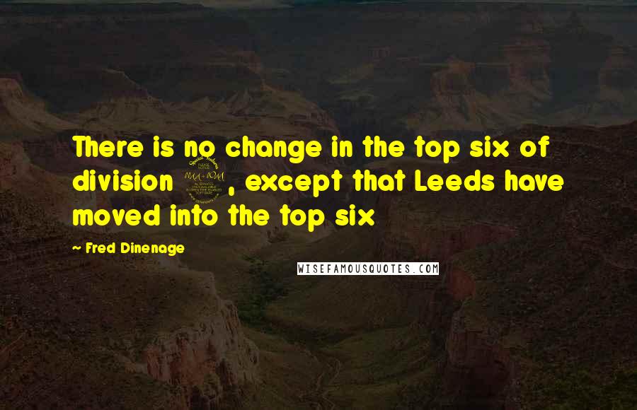 Fred Dinenage Quotes: There is no change in the top six of division 2, except that Leeds have moved into the top six