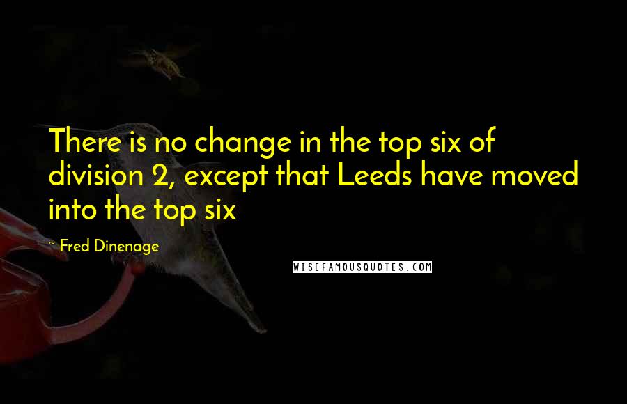 Fred Dinenage Quotes: There is no change in the top six of division 2, except that Leeds have moved into the top six