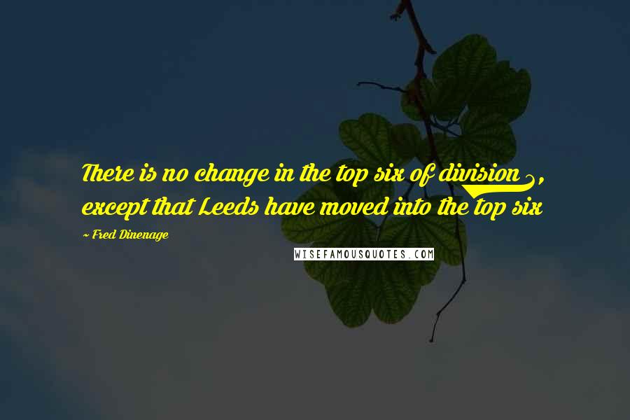 Fred Dinenage Quotes: There is no change in the top six of division 2, except that Leeds have moved into the top six