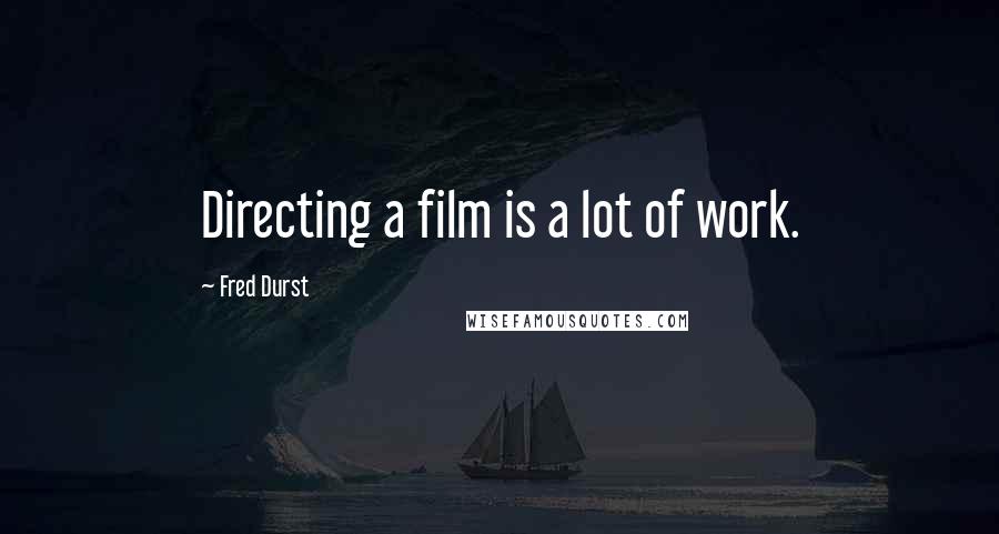 Fred Durst Quotes: Directing a film is a lot of work.