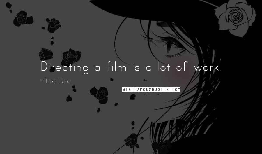 Fred Durst Quotes: Directing a film is a lot of work.
