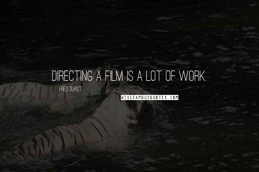 Fred Durst Quotes: Directing a film is a lot of work.