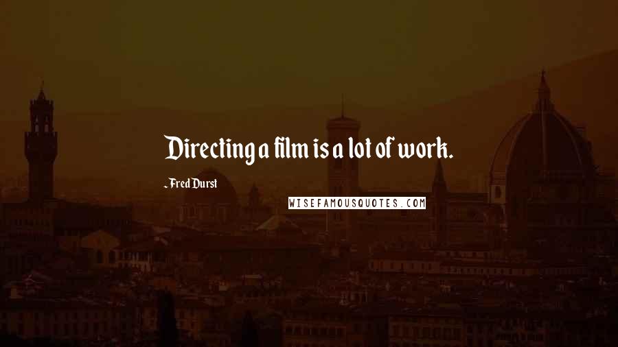 Fred Durst Quotes: Directing a film is a lot of work.