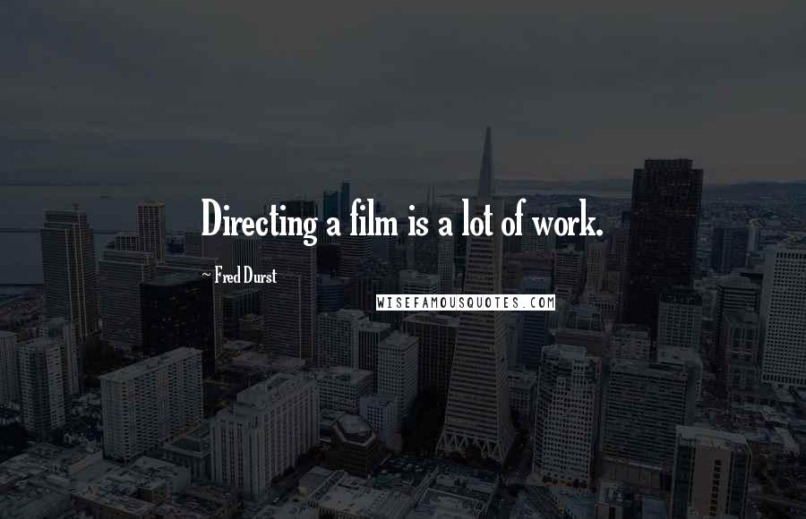 Fred Durst Quotes: Directing a film is a lot of work.