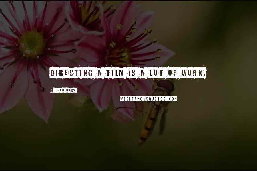 Fred Durst Quotes: Directing a film is a lot of work.