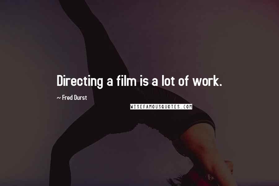 Fred Durst Quotes: Directing a film is a lot of work.