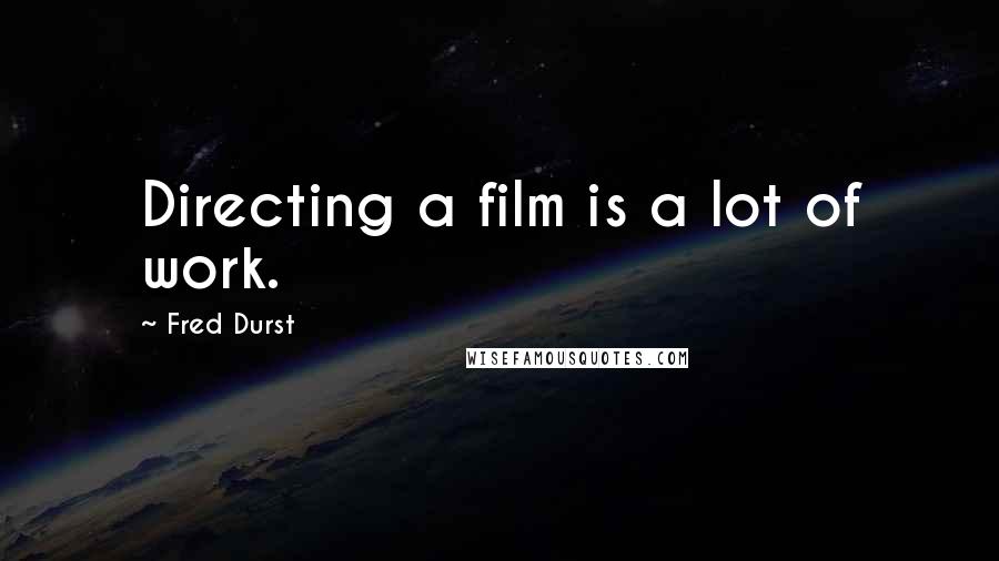 Fred Durst Quotes: Directing a film is a lot of work.