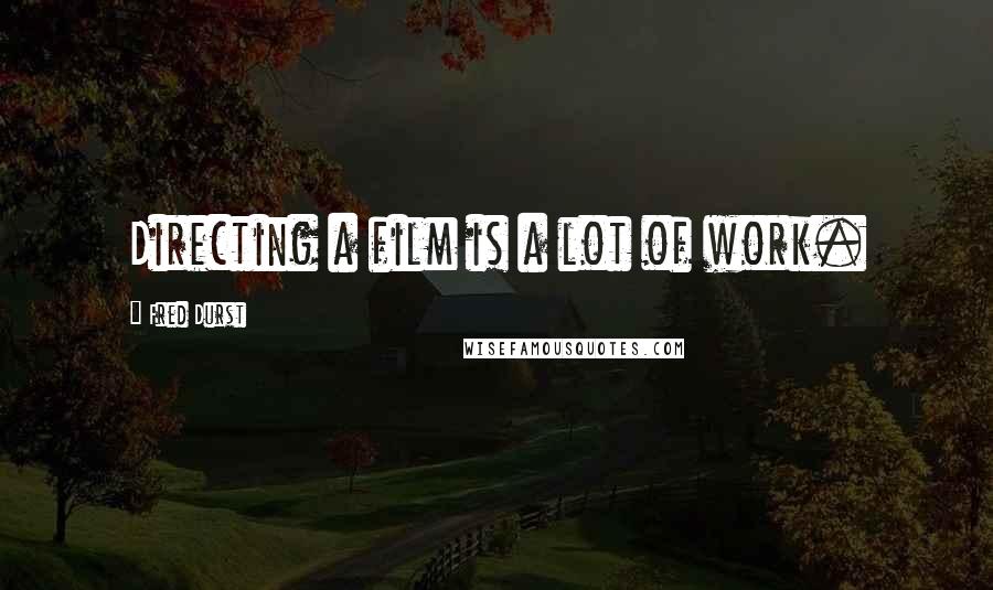 Fred Durst Quotes: Directing a film is a lot of work.