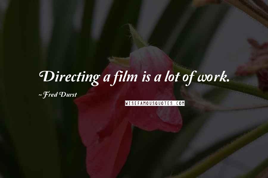 Fred Durst Quotes: Directing a film is a lot of work.