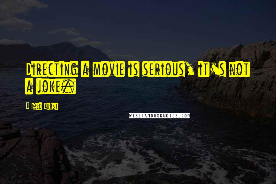 Fred Durst Quotes: Directing a movie is serious, it's not a joke.