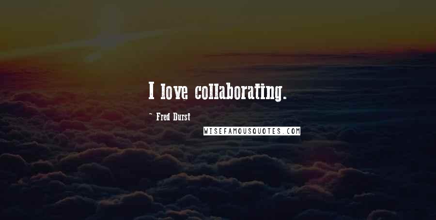 Fred Durst Quotes: I love collaborating.
