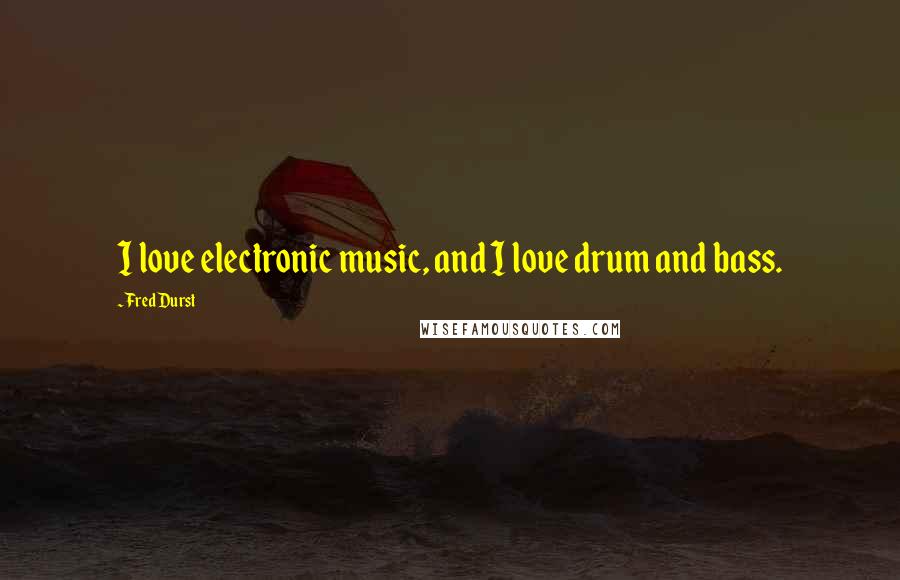 Fred Durst Quotes: I love electronic music, and I love drum and bass.