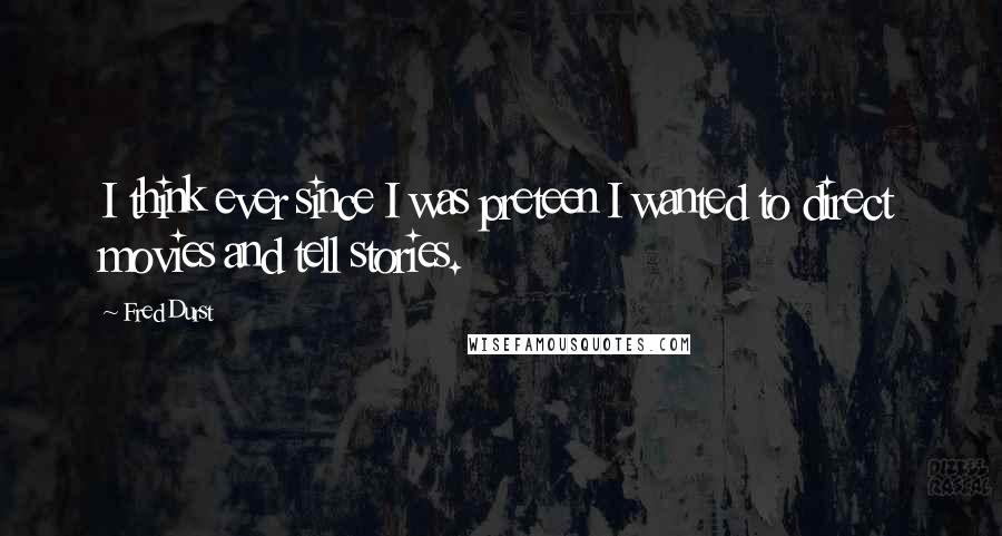 Fred Durst Quotes: I think ever since I was preteen I wanted to direct movies and tell stories.