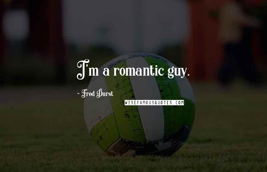 Fred Durst Quotes: I'm a romantic guy.