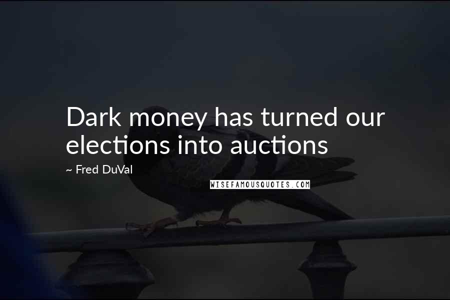 Fred DuVal Quotes: Dark money has turned our elections into auctions