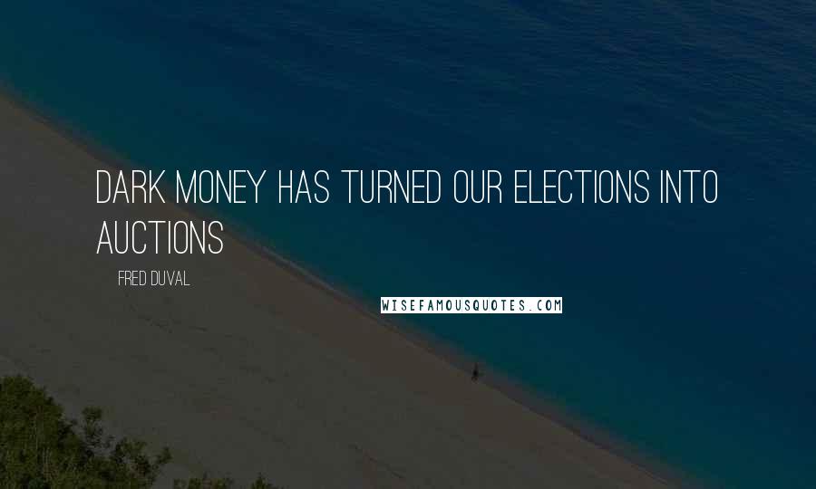 Fred DuVal Quotes: Dark money has turned our elections into auctions