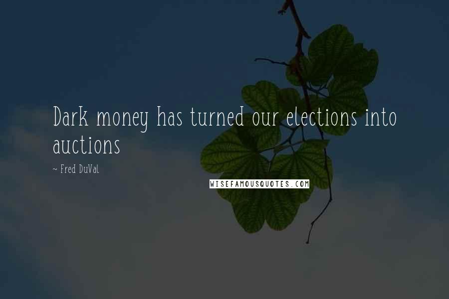 Fred DuVal Quotes: Dark money has turned our elections into auctions