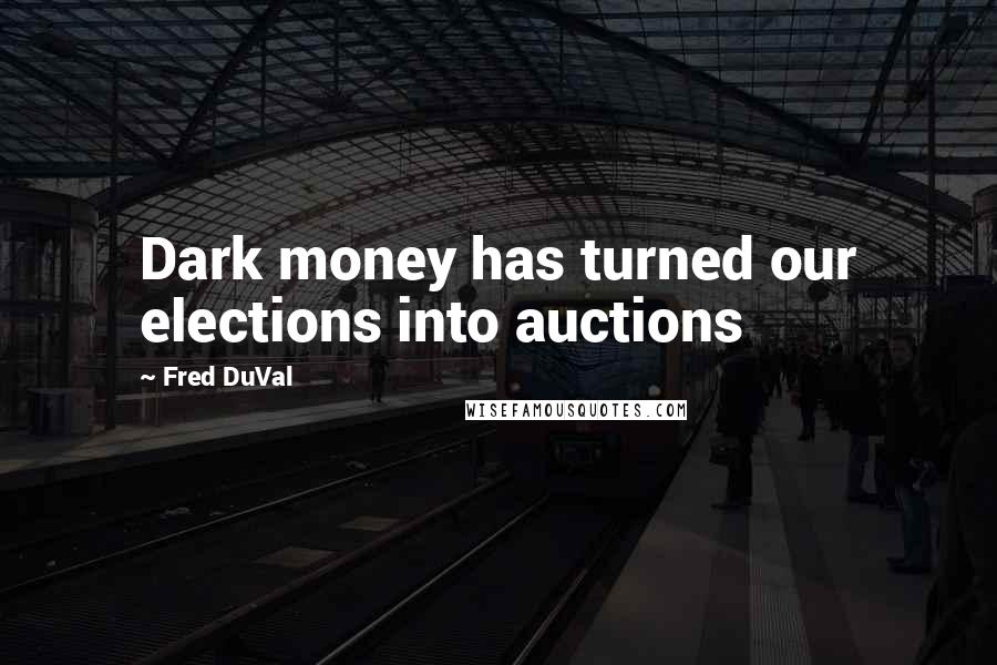 Fred DuVal Quotes: Dark money has turned our elections into auctions