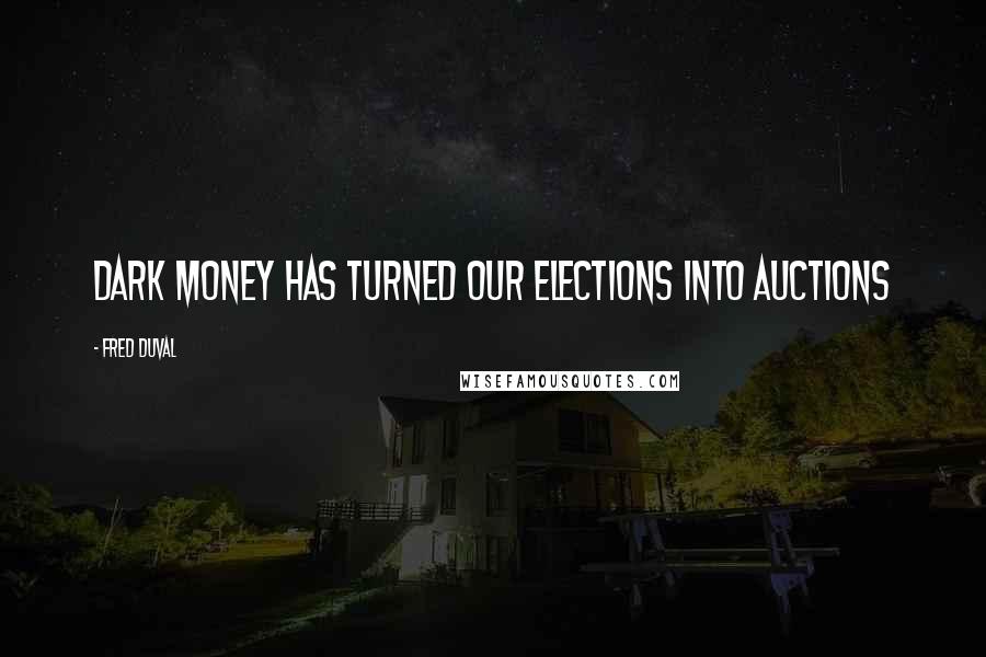 Fred DuVal Quotes: Dark money has turned our elections into auctions