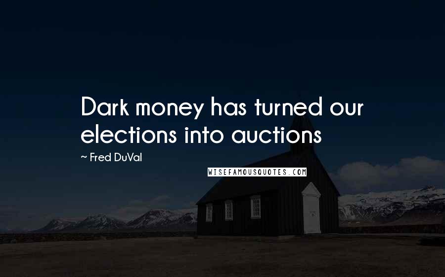 Fred DuVal Quotes: Dark money has turned our elections into auctions