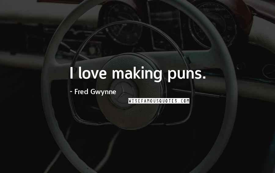 Fred Gwynne Quotes: I love making puns.