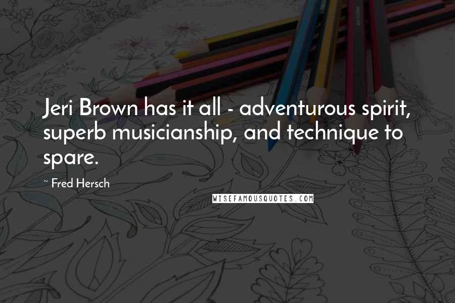 Fred Hersch Quotes: Jeri Brown has it all - adventurous spirit, superb musicianship, and technique to spare.