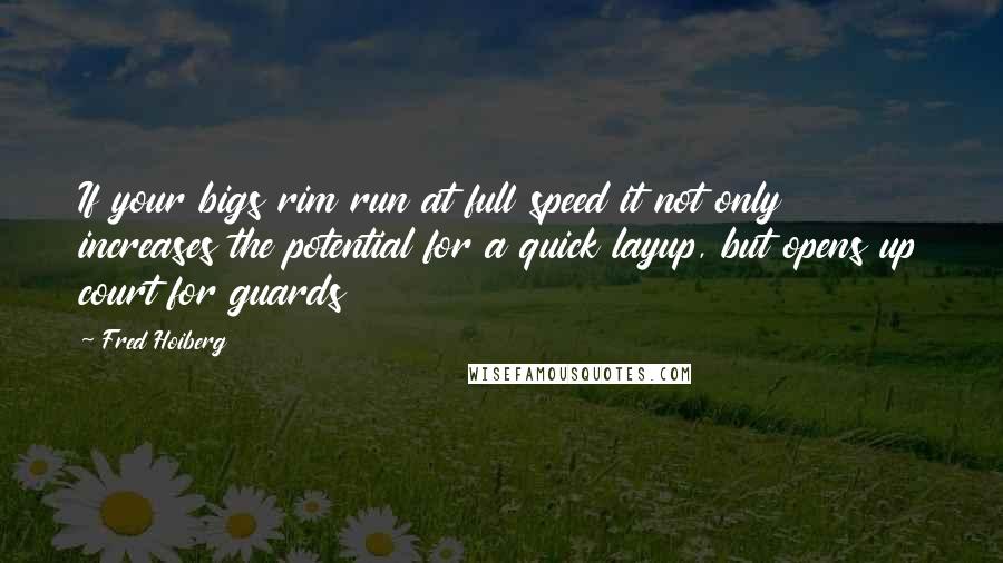 Fred Hoiberg Quotes: If your bigs rim run at full speed it not only increases the potential for a quick layup, but opens up court for guards
