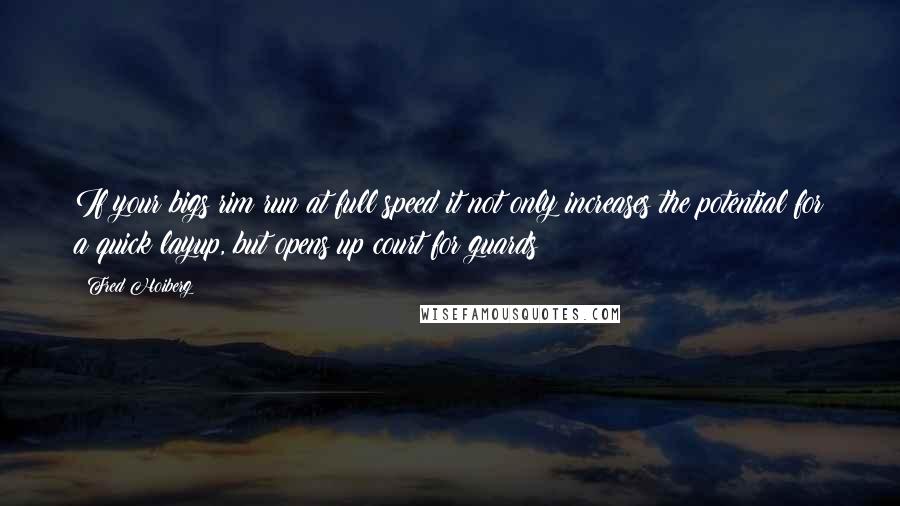 Fred Hoiberg Quotes: If your bigs rim run at full speed it not only increases the potential for a quick layup, but opens up court for guards