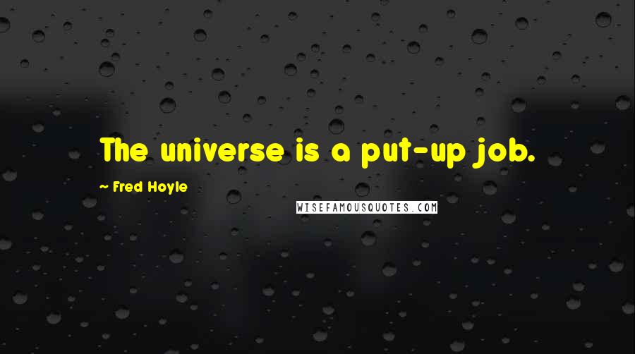 Fred Hoyle Quotes: The universe is a put-up job.