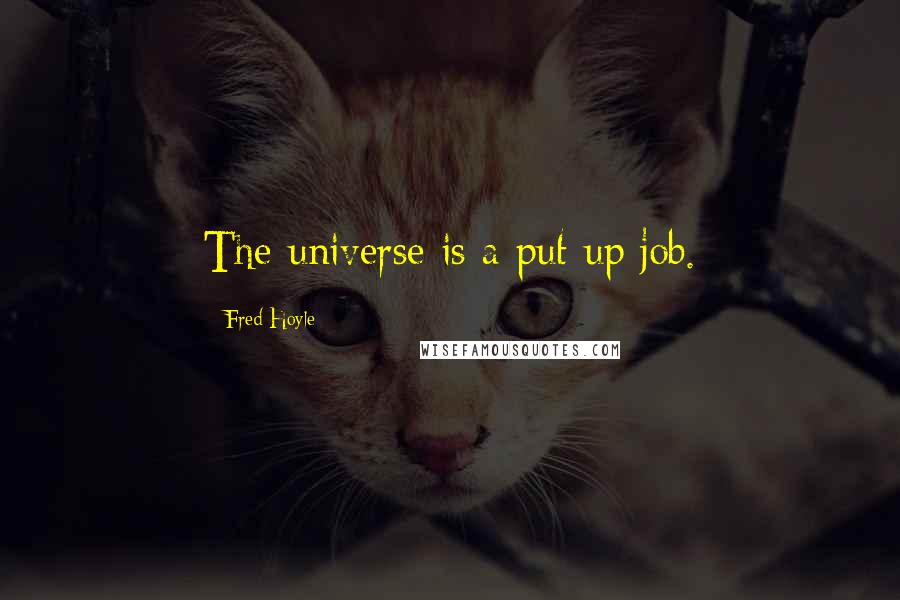 Fred Hoyle Quotes: The universe is a put-up job.