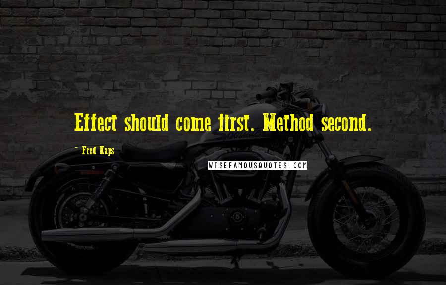 Fred Kaps Quotes: Effect should come first. Method second.