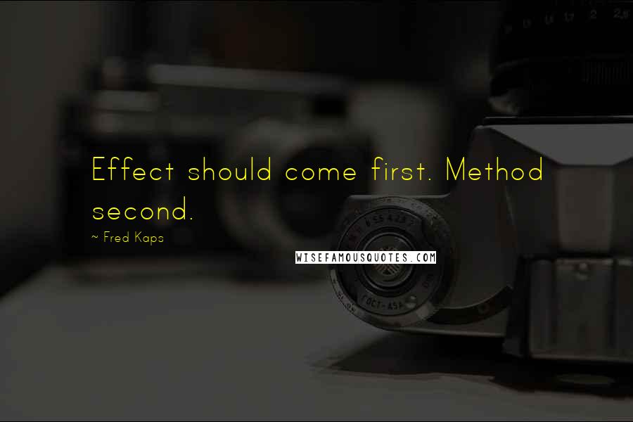 Fred Kaps Quotes: Effect should come first. Method second.