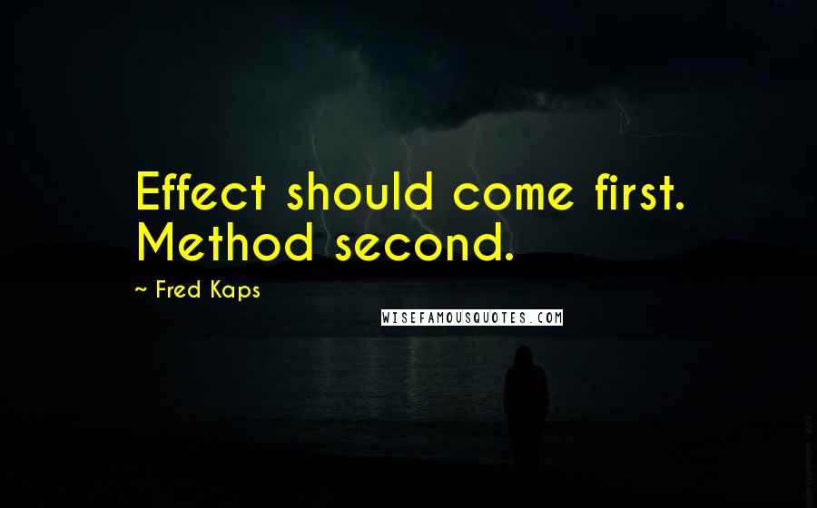 Fred Kaps Quotes: Effect should come first. Method second.